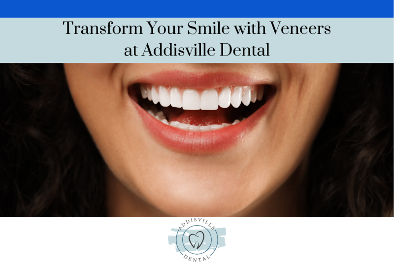 Transform Your Smile with Veneers at Addisville Dental